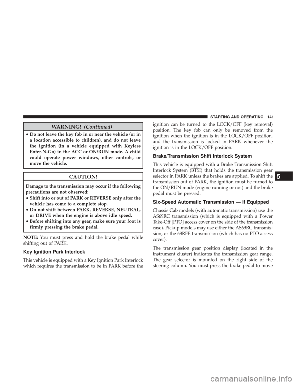 Ram 3500 2017  Diesel Supplement WARNING!(Continued)
•Do not leave the key fob in or near the vehicle (or in
a location accessible to children), and do not leave
the ignition (in a vehicle equipped with Keyless
Enter-N-Go) in the A