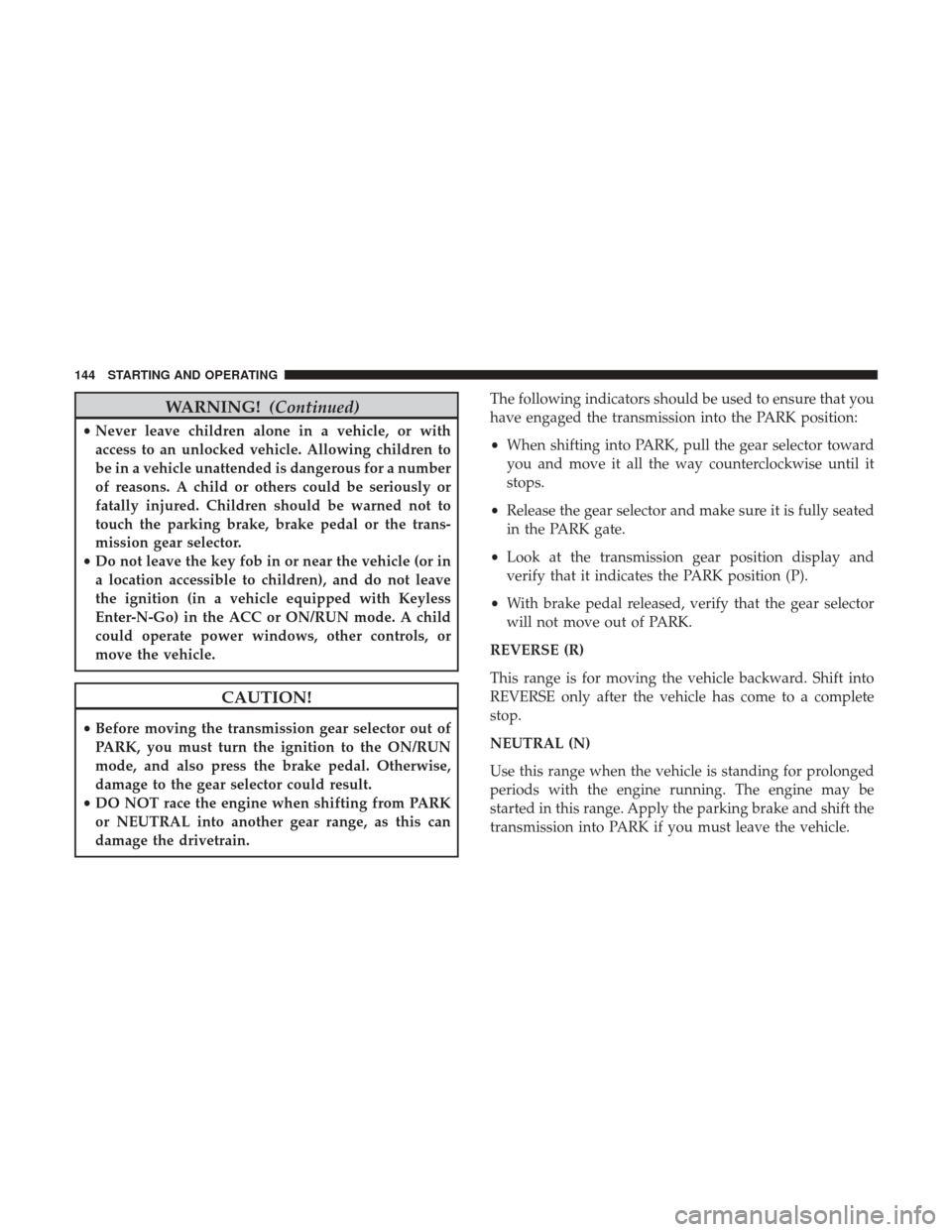 Ram 3500 2017  Diesel Supplement WARNING!(Continued)
•Never leave children alone in a vehicle, or with
access to an unlocked vehicle. Allowing children to
be in a vehicle unattended is dangerous for a number
of reasons. A child or 