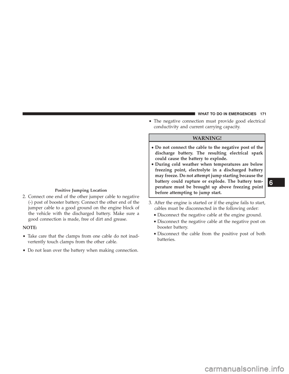 Ram 3500 2017  Diesel Supplement 2. Connect one end of the other jumper cable to negative(-) post of booster battery. Connect the other end of the
jumper cable to a good ground on the engine block of
the vehicle with the discharged b