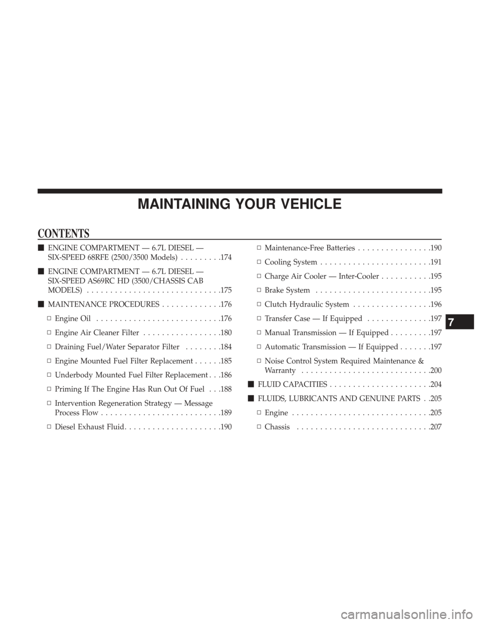 Ram 3500 2017  Diesel Supplement MAINTAINING YOUR VEHICLE
CONTENTS
ENGINE COMPARTMENT — 6.7L DIESEL —
SIX-SPEED 68RFE (2500/3500 Models) .........174
 ENGINE COMPARTMENT — 6.7L DIESEL —
SIX-SPEED AS69RC HD (3500/CHASSIS CAB