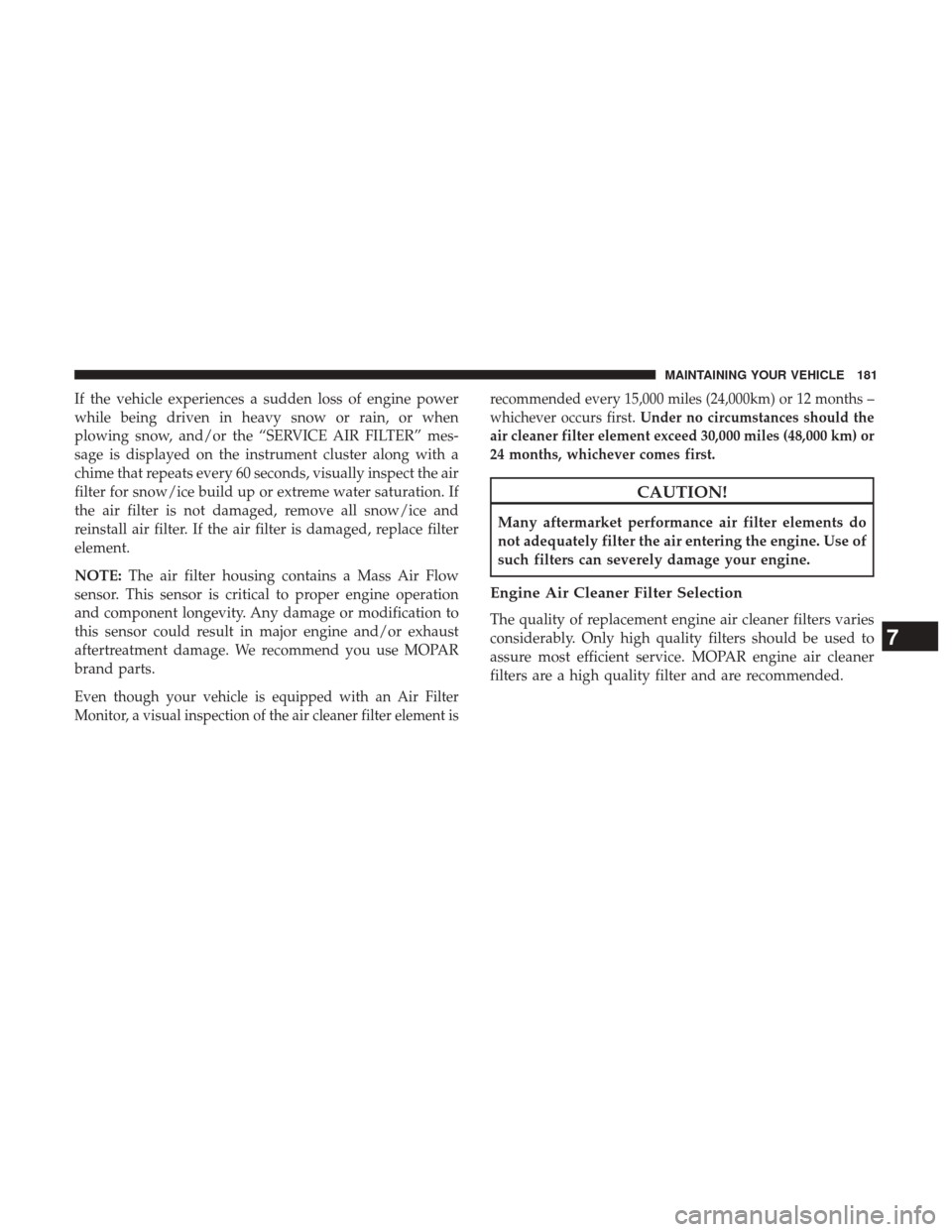 Ram 3500 2017 Diesel Supplement If the vehicle experiences a sudden loss of engine power
while being driven in heavy snow or rain, or when
plowing snow, and/or the “SERVICE AIR FILTER” mes-
sage is displayed on the instrument cl Ram 3500 2017 Diesel Supplement If the vehicle experiences a sudden loss of engine power
while being driven in heavy snow or rain, or when
plowing snow, and/or the “SERVICE AIR FILTER” mes-
sage is displayed on the instrument cl