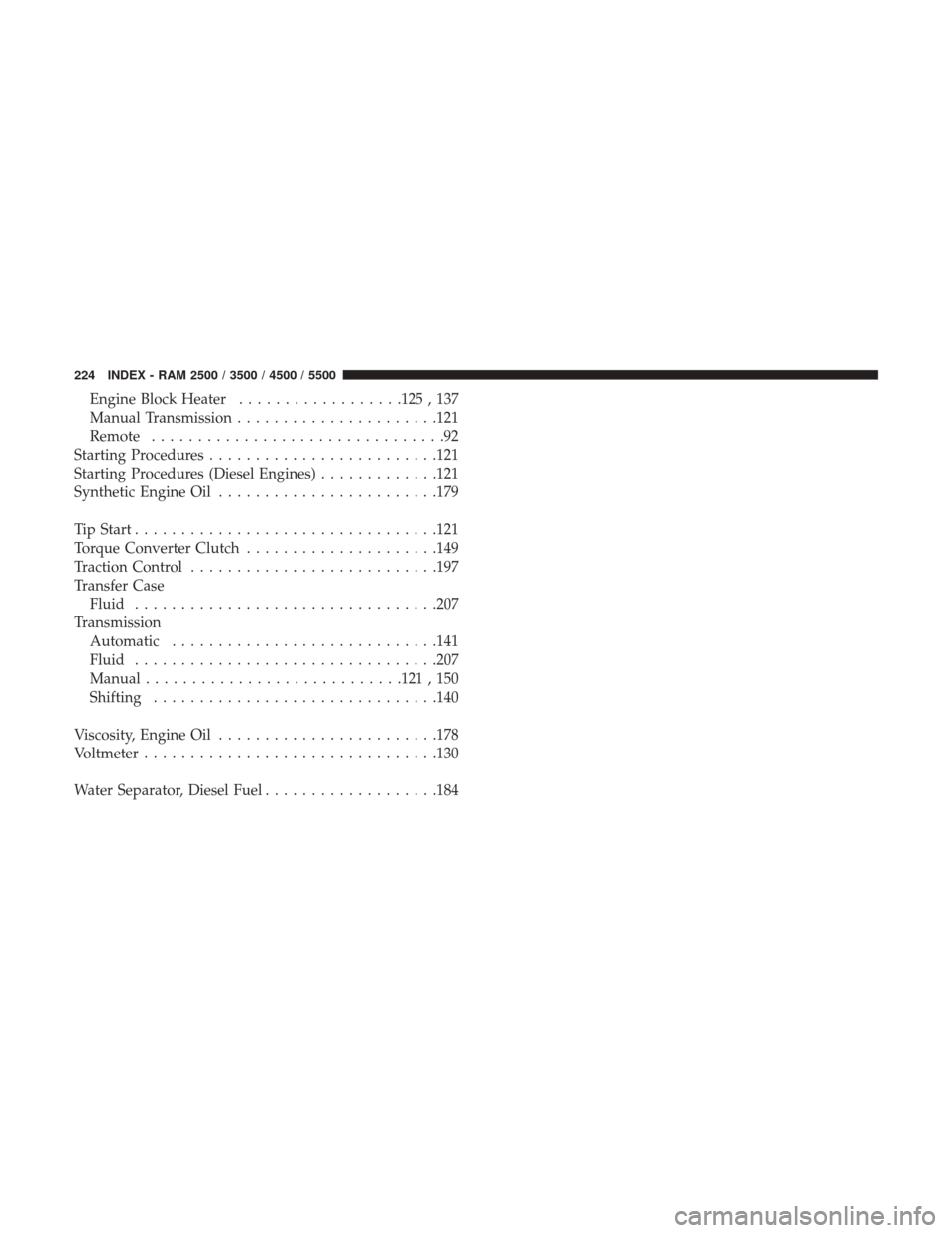 Ram 3500 2017  Diesel Supplement Engine Block Heater..................125 , 137
Manual Transmission ..................... .121
Remote ................................92
Starting Procedures ........................ .121
Starting Proce