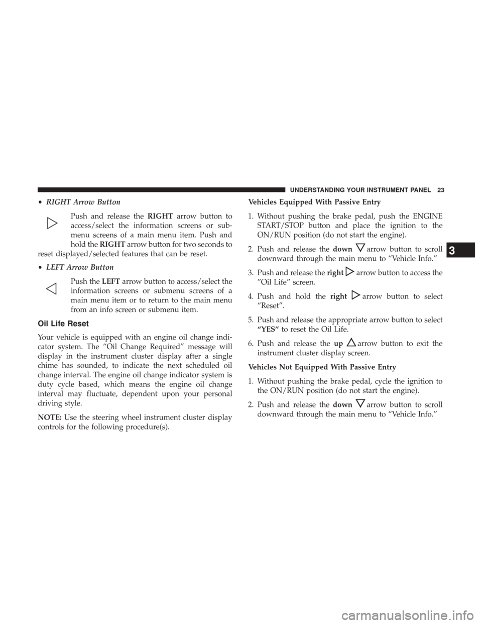 Ram 3500 2017  Diesel Supplement •RIGHT Arrow Button
Push and release the RIGHTarrow button to
access/select the information screens or sub-
menu screens of a main menu item. Push and
hold the RIGHTarrow button for two seconds to
r