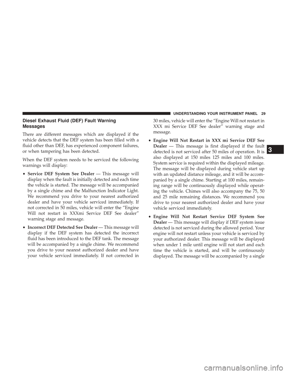 Ram 3500 2017  Diesel Supplement Diesel Exhaust Fluid (DEF) Fault Warning
Messages
There are different messages which are displayed if the
vehicle detects that the DEF system has been filled with a
fluid other than DEF, has experienc