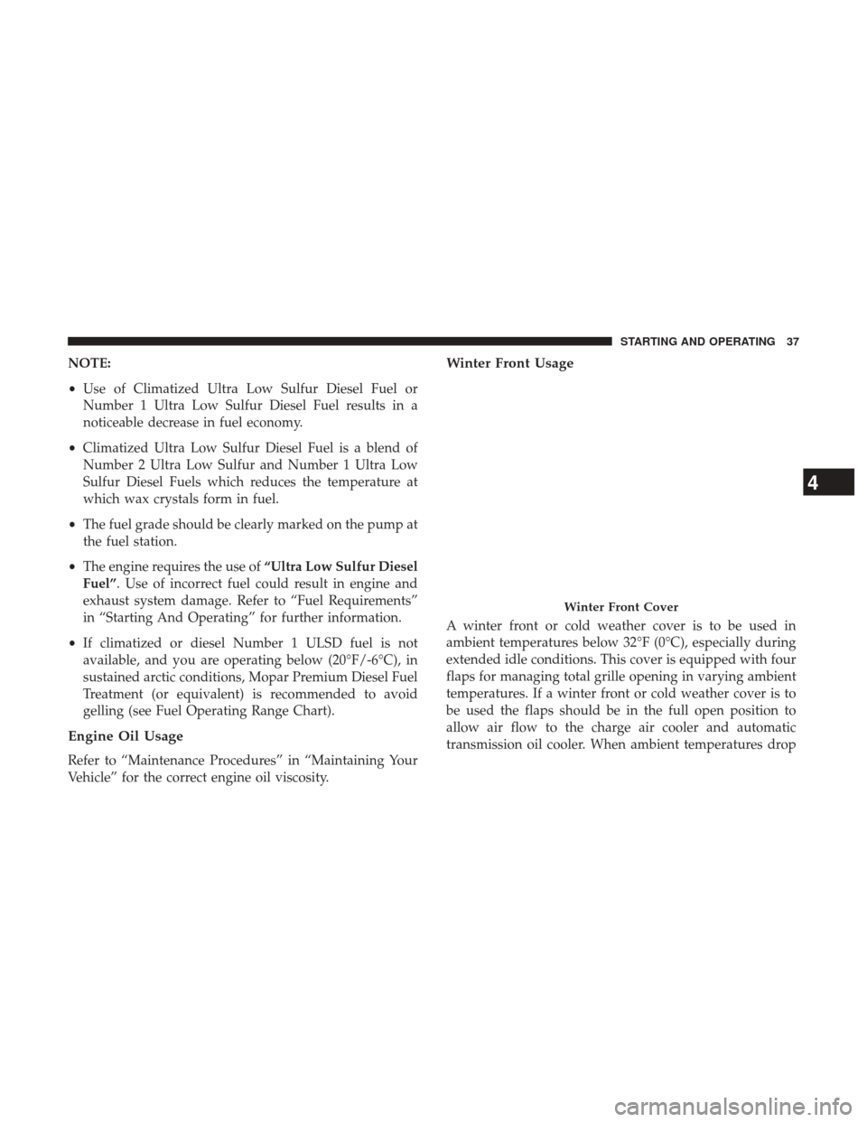 Ram 3500 2017  Diesel Supplement NOTE:
•Use of Climatized Ultra Low Sulfur Diesel Fuel or
Number 1 Ultra Low Sulfur Diesel Fuel results in a
noticeable decrease in fuel economy.
• Climatized Ultra Low Sulfur Diesel Fuel is a blen