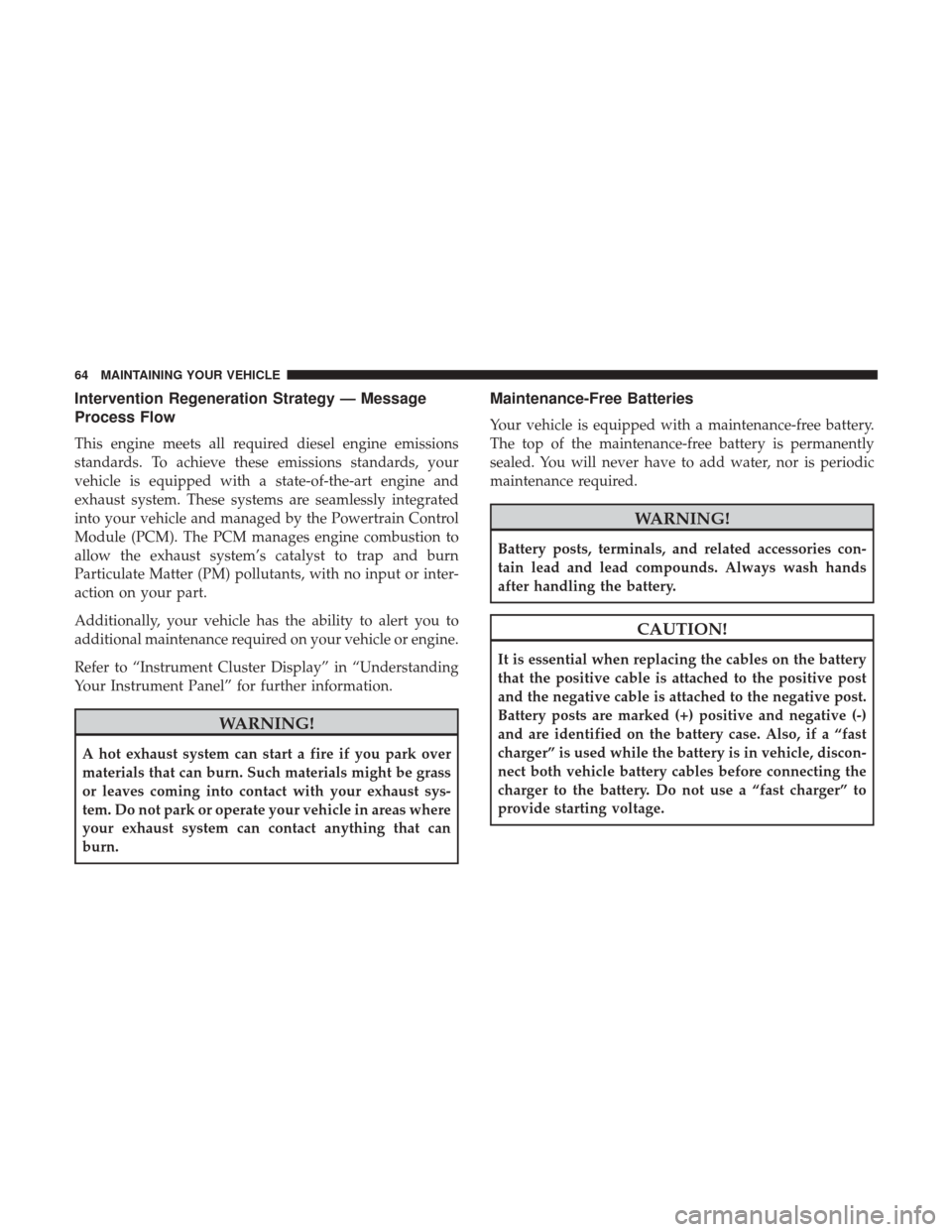 Ram 3500 2017  Diesel Supplement Intervention Regeneration Strategy — Message
Process Flow
This engine meets all required diesel engine emissions
standards. To achieve these emissions standards, your
vehicle is equipped with a stat