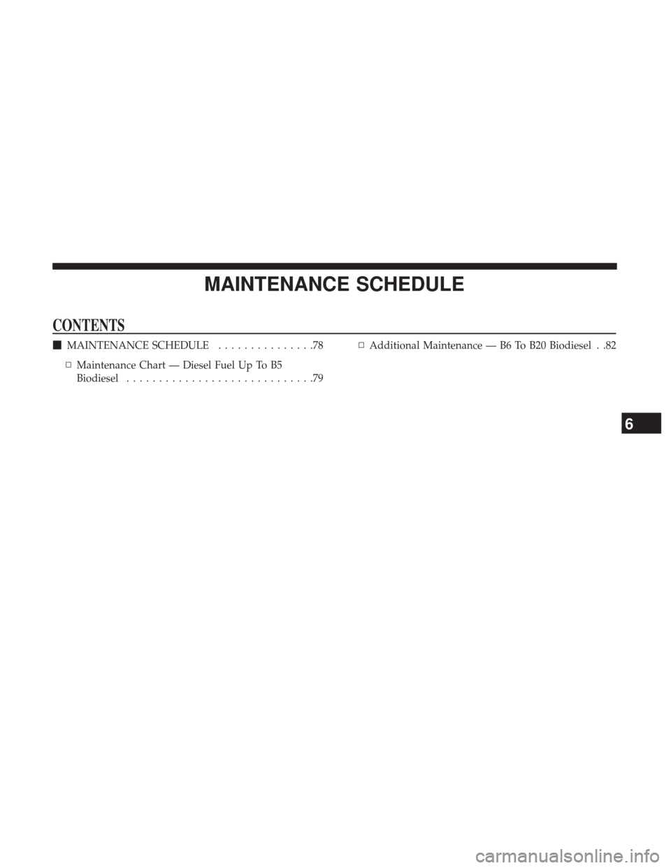 Ram 3500 2017  Diesel Supplement MAINTENANCE SCHEDULE
CONTENTS
MAINTENANCE SCHEDULE ...............78
▫ Maintenance Chart — Diesel Fuel Up To B5
Biodiesel .............................79 ▫
Additional Maintenance — B6 To B20 