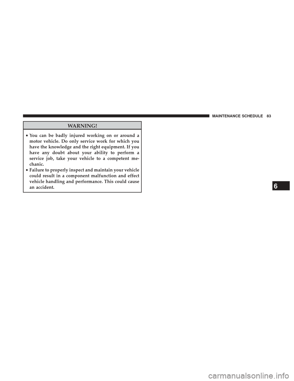 Ram 3500 2017  Diesel Supplement WARNING!
•You can be badly injured working on or around a
motor vehicle. Do only service work for which you
have the knowledge and the right equipment. If you
have any doubt about your ability to pe