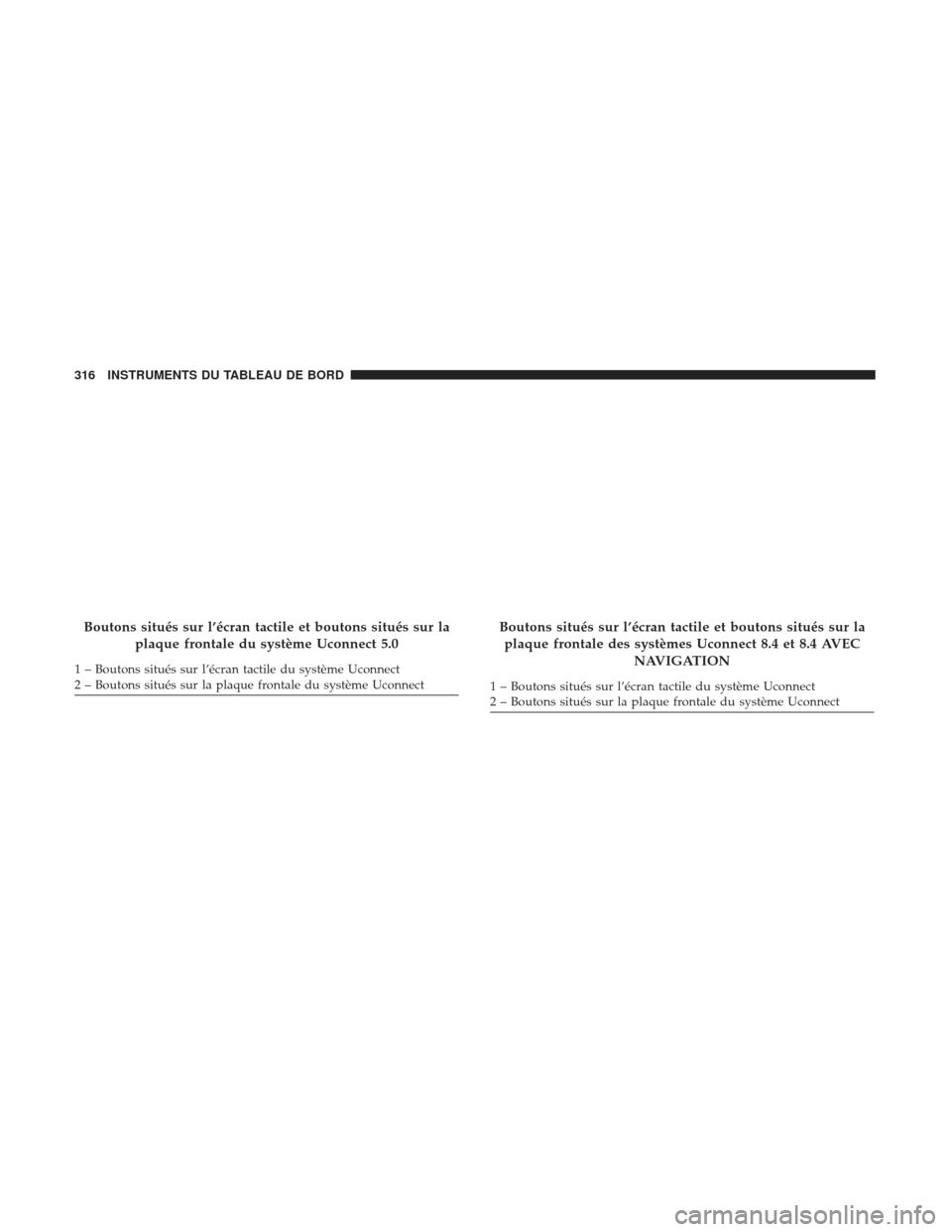 Ram 3500 2017  Manuel du propriétaire (in French)  Boutons situés sur l’écran tactile et boutons situés sur laplaque frontale du système Uconnect 5.0
1 – Boutons situés sur l’écran tactile du système Uconnect
2 – Boutons situés sur la 