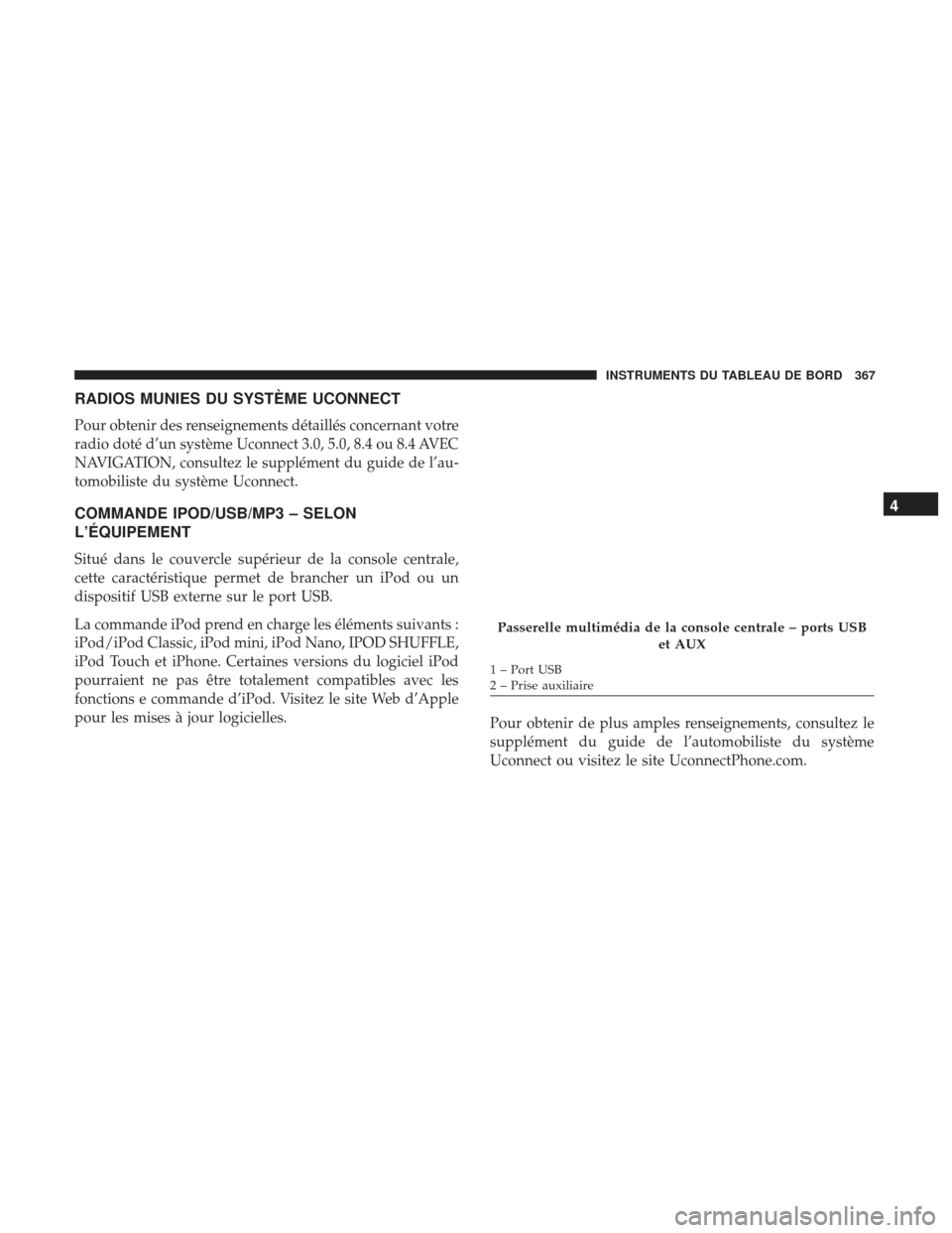 Ram 3500 2017  Manuel du propriétaire (in French)  RADIOS MUNIES DU SYSTÈME UCONNECT
Pour obtenir des renseignements détaillés concernant votre
radio doté d’un système Uconnect 3.0, 5.0, 8.4 ou 8.4 AVEC
NAVIGATION, consultez le supplément du g