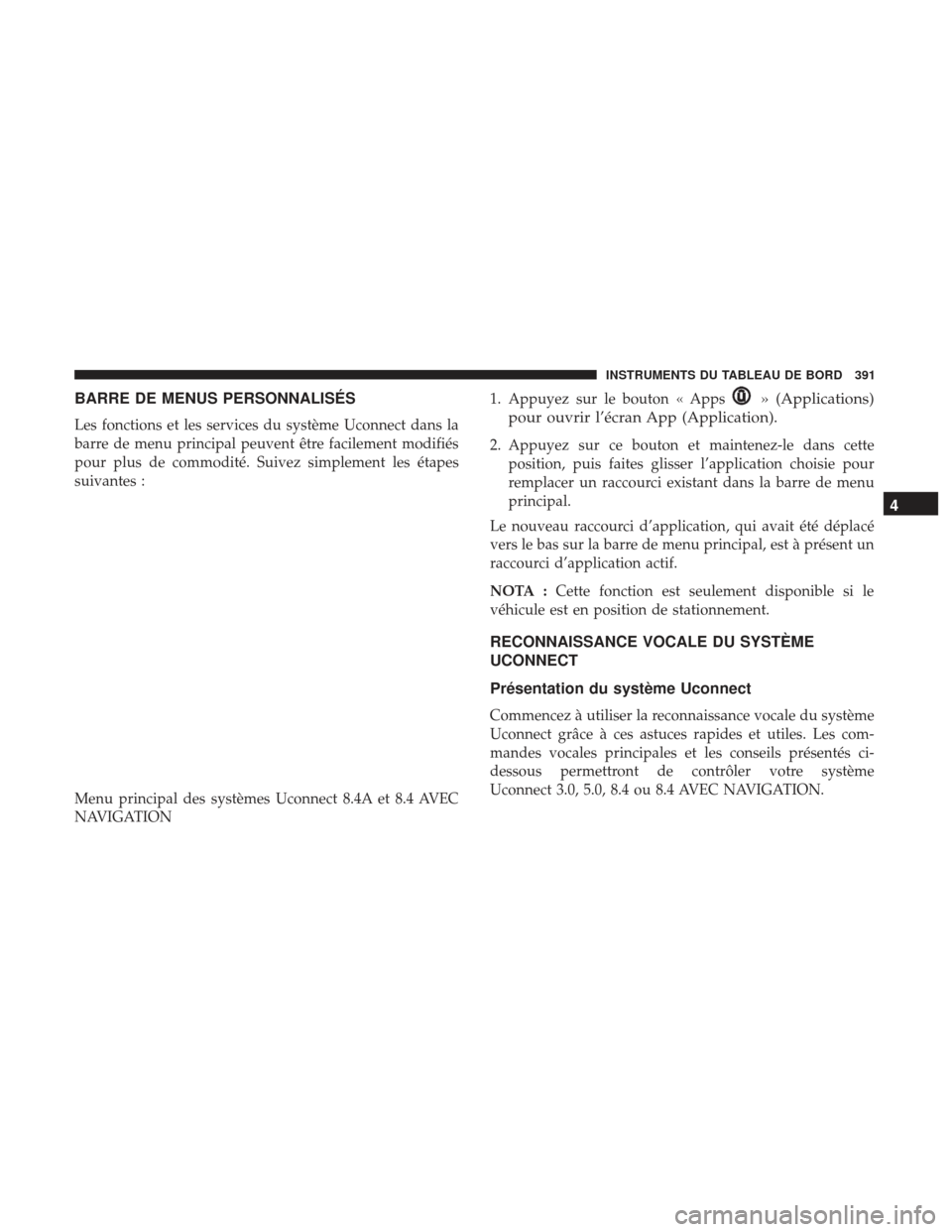 Ram 3500 2017  Manuel du propriétaire (in French)  BARRE DE MENUS PERSONNALISÉS
Les fonctions et les services du système Uconnect dans la
barre de menu principal peuvent être facilement modifiés
pour plus de commodité. Suivez simplement les étap