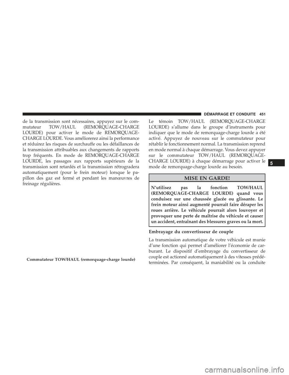 Ram 3500 2017  Manuel du propriétaire (in French)  de la transmission sont nécessaires, appuyez sur le com-
mutateur TOW/HAUL (REMORQUAGE-CHARGE
LOURDE) pour activer le mode de REMORQUAGE-
CHARGE LOURDE. Vous améliorerez ainsi la performance
et réd
