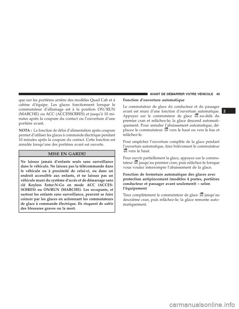 Ram 3500 2017  Manuel du propriétaire (in French)  que sur les portières arrière des modèles Quad Cab et à
cabine d’équipe. Les glaces fonctionnent lorsque le
commutateur d’allumage est à la position ON/RUN
(MARCHE) ou ACC (ACCESSOIRES) et j