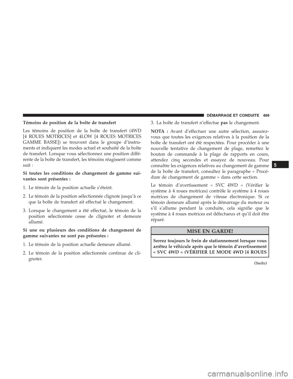 Ram 3500 2017  Manuel du propriétaire (in French)  Témoins de position de la boîte de transfert
Les témoins de position de la boîte de transfert (4WD
[4 ROUES MOTRICES] et 4LOW [4 ROUES MOTRICES
GAMME BASSE]) se trouvent dans le groupe d’instru-