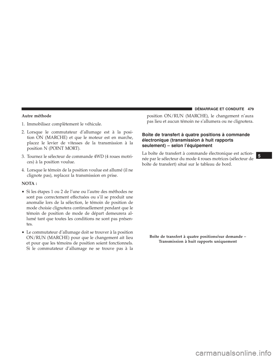 Ram 3500 2017 Manuel du propriétaire (in French) Autre méthode
1. Immobilisez complètement le véhicule.
2. Lorsque le commutateur d’allumage est à la posi-tion ON (MARCHE) et que le moteur est en marche,
placez le levier de vitesses de la tran Ram 3500 2017 Manuel du propriétaire (in French) Autre méthode
1. Immobilisez complètement le véhicule.
2. Lorsque le commutateur d’allumage est à la posi-tion ON (MARCHE) et que le moteur est en marche,
placez le levier de vitesses de la tran