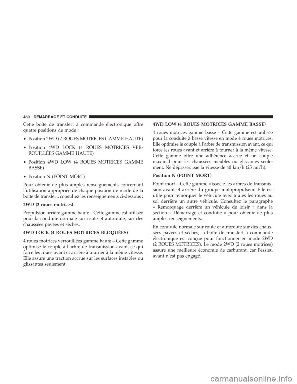 Ram 3500 2017 Manuel du propriétaire (in French) Cette boîte de transfert à commande électronique offre
quatre positions de mode :
•Position 2WD (2 ROUES MOTRICES GAMME HAUTE)
• Position 4WD LOCK (4 ROUES MOTRICES VER-
ROUILLÉES GAMME HAUTE) Ram 3500 2017 Manuel du propriétaire (in French) Cette boîte de transfert à commande électronique offre
quatre positions de mode :
•Position 2WD (2 ROUES MOTRICES GAMME HAUTE)
• Position 4WD LOCK (4 ROUES MOTRICES VER-
ROUILLÉES GAMME HAUTE)