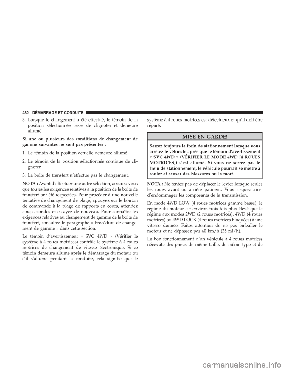 Ram 3500 2017 Manuel du propriétaire (in French) 3. Lorsque le changement a été effectué, le témoin de laposition sélectionnée cesse de clignoter et demeure
allumé.
Si une ou plusieurs des conditions de changement de
gamme suivantes ne sont p Ram 3500 2017 Manuel du propriétaire (in French) 3. Lorsque le changement a été effectué, le témoin de laposition sélectionnée cesse de clignoter et demeure
allumé.
Si une ou plusieurs des conditions de changement de
gamme suivantes ne sont p