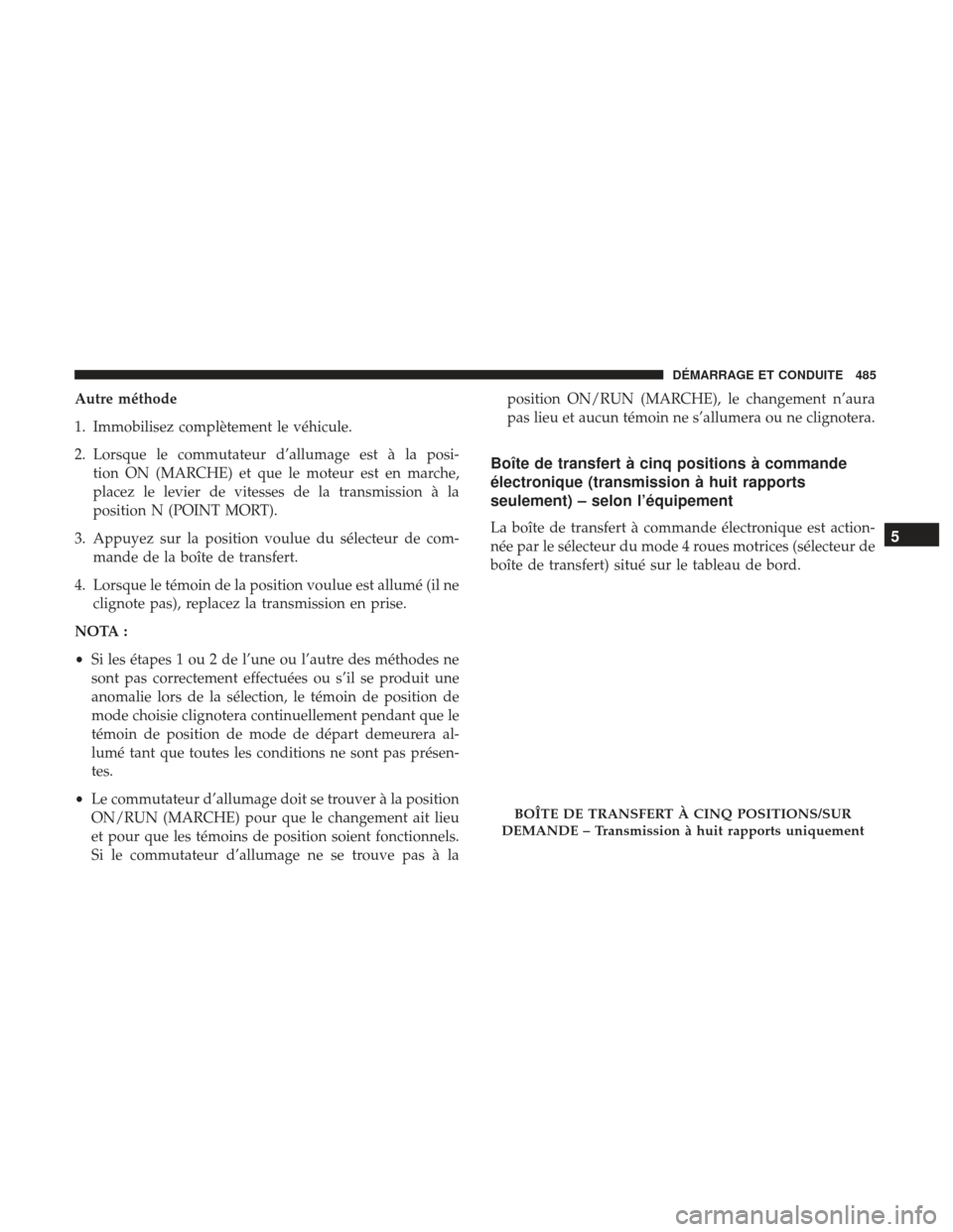 Ram 3500 2017 Manuel du propriétaire (in French) Autre méthode
1. Immobilisez complètement le véhicule.
2. Lorsque le commutateur d’allumage est à la posi-tion ON (MARCHE) et que le moteur est en marche,
placez le levier de vitesses de la tran Ram 3500 2017 Manuel du propriétaire (in French) Autre méthode
1. Immobilisez complètement le véhicule.
2. Lorsque le commutateur d’allumage est à la posi-tion ON (MARCHE) et que le moteur est en marche,
placez le levier de vitesses de la tran