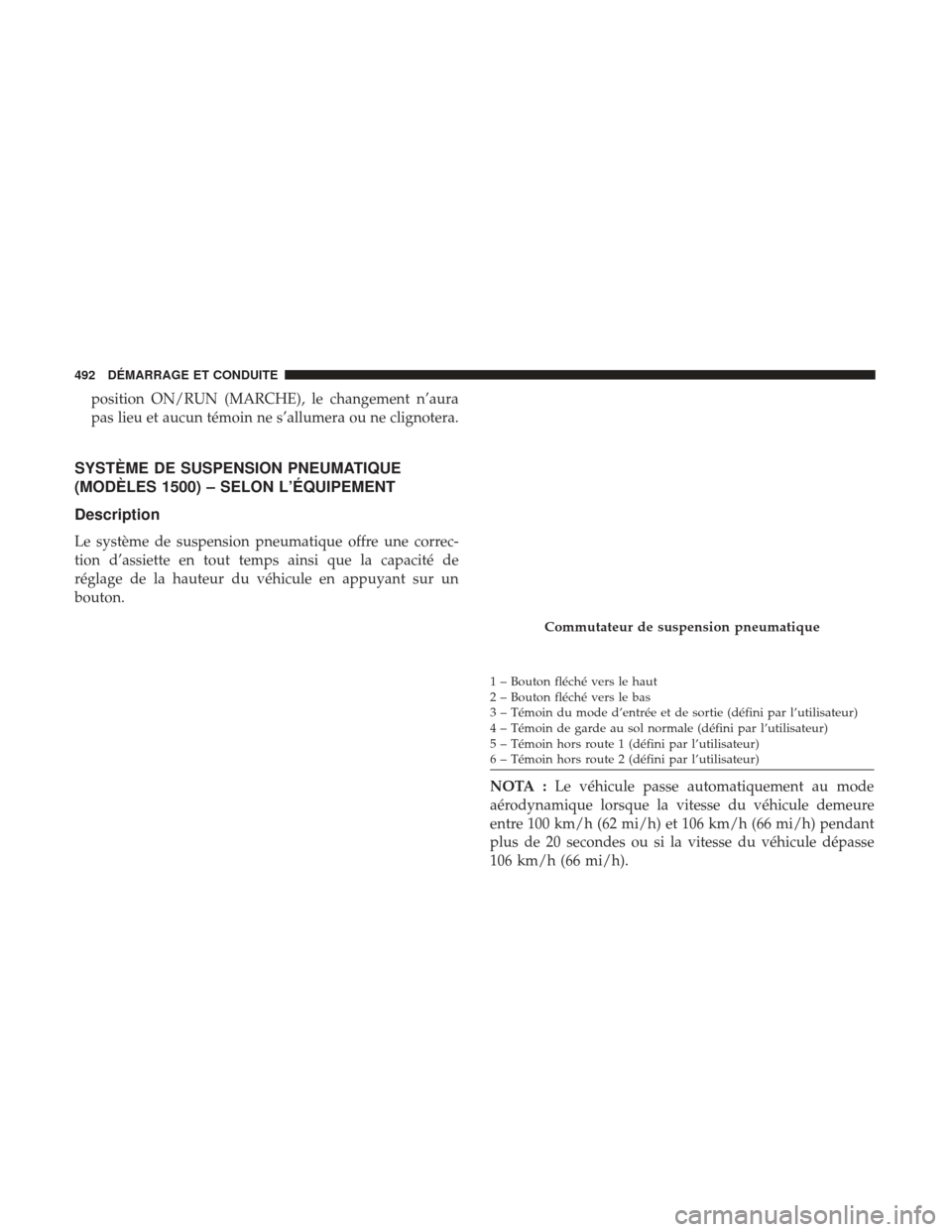 Ram 3500 2017 Manuel du propriétaire (in French) position ON/RUN (MARCHE), le changement n’aura
pas lieu et aucun témoin ne s’allumera ou ne clignotera.
SYSTÈME DE SUSPENSION PNEUMATIQUE
(MODÈLES 1500) – SELON L’ÉQUIPEMENT
Description
Le Ram 3500 2017 Manuel du propriétaire (in French) position ON/RUN (MARCHE), le changement n’aura
pas lieu et aucun témoin ne s’allumera ou ne clignotera.
SYSTÈME DE SUSPENSION PNEUMATIQUE
(MODÈLES 1500) – SELON L’ÉQUIPEMENT
Description
Le