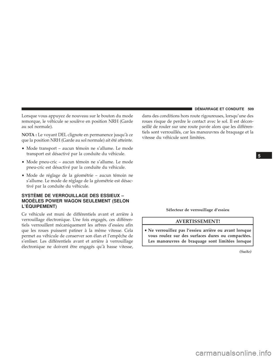 Ram 3500 2017 Manuel du propriétaire (in French) Lorsque vous appuyez de nouveau sur le bouton du mode
remorque, le véhicule se soulève en position NRH (Garde
au sol normale).
NOTA :Le voyant DEL clignote en permanence jusqu’à ce
que la positio Ram 3500 2017 Manuel du propriétaire (in French) Lorsque vous appuyez de nouveau sur le bouton du mode
remorque, le véhicule se soulève en position NRH (Garde
au sol normale).
NOTA :Le voyant DEL clignote en permanence jusqu’à ce
que la positio