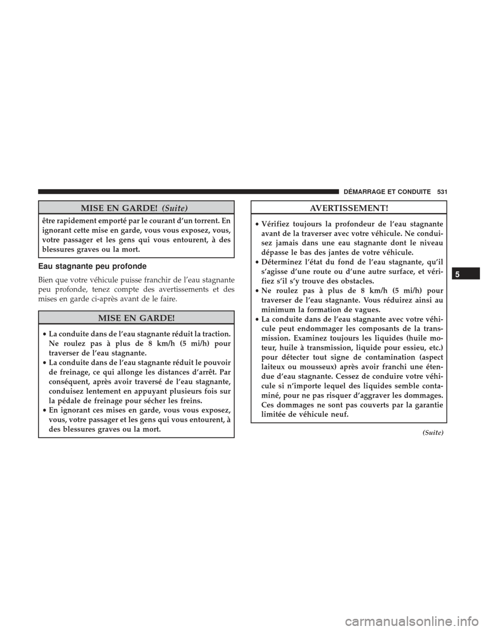 Ram 3500 2017 Manuel du propriétaire (in French) MISE EN GARDE!(Suite)
être rapidement emporté par le courant d’un torrent. En
ignorant cette mise en garde, vous vous exposez, vous,
votre passager et les gens qui vous entourent, à des
blessures Ram 3500 2017 Manuel du propriétaire (in French) MISE EN GARDE!(Suite)
être rapidement emporté par le courant d’un torrent. En
ignorant cette mise en garde, vous vous exposez, vous,
votre passager et les gens qui vous entourent, à des
blessures