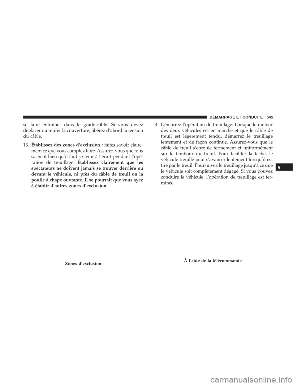 Ram 3500 2017 Manuel du propriétaire (in French) se faire entraîner dans le guide-câble. Si vous devez
déplacer ou retirer la couverture, libérez d’abord la tension
du câble.
13.Établissez des zones d’exclusion : faites savoir claire-
ment Ram 3500 2017 Manuel du propriétaire (in French) se faire entraîner dans le guide-câble. Si vous devez
déplacer ou retirer la couverture, libérez d’abord la tension
du câble.
13.Établissez des zones d’exclusion : faites savoir claire-
ment