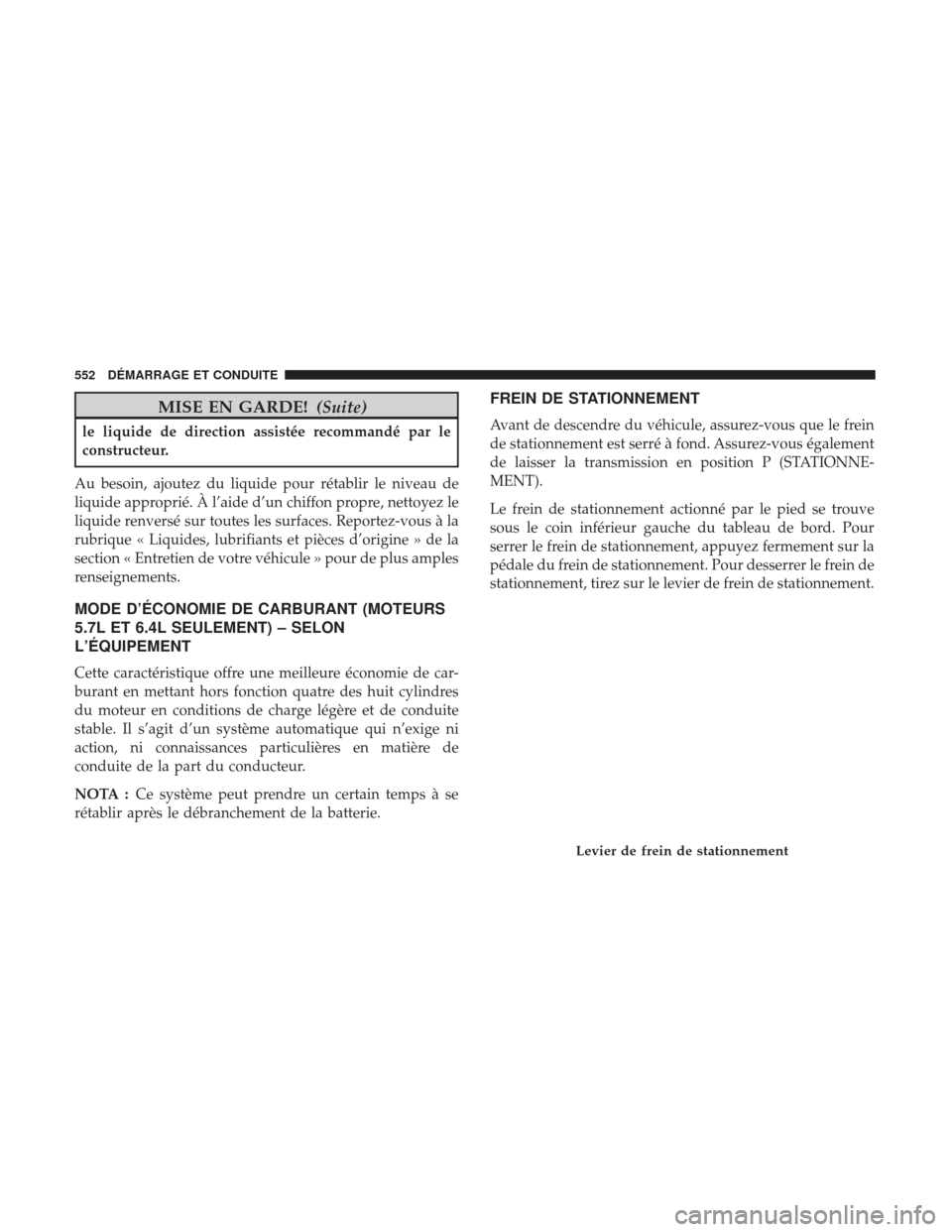 Ram 3500 2017 Manuel du propriétaire (in French) MISE EN GARDE!(Suite)
le liquide de direction assistée recommandé par le
constructeur.
Au besoin, ajoutez du liquide pour rétablir le niveau de
liquide approprié. À l’aide d’un chiffon propre Ram 3500 2017 Manuel du propriétaire (in French) MISE EN GARDE!(Suite)
le liquide de direction assistée recommandé par le
constructeur.
Au besoin, ajoutez du liquide pour rétablir le niveau de
liquide approprié. À l’aide d’un chiffon propre