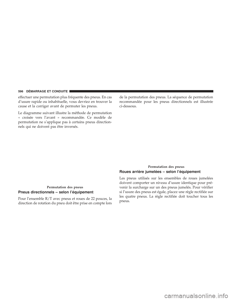 Ram 3500 2017 Manuel du propriétaire (in French) effectuer une permutation plus fréquente des pneus. En cas
d’usure rapide ou inhabituelle, vous devriez en trouver la
cause et la corriger avant de permuter les pneus.
Le diagramme suivant illustre Ram 3500 2017 Manuel du propriétaire (in French) effectuer une permutation plus fréquente des pneus. En cas
d’usure rapide ou inhabituelle, vous devriez en trouver la
cause et la corriger avant de permuter les pneus.
Le diagramme suivant illustre