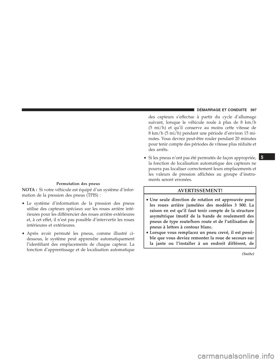 Ram 3500 2017 Manuel du propriétaire (in French) NOTA :Si votre véhicule est équipé d’un système d’infor-
mation de la pression des pneus (TPIS) :
• Le système d’information de la pression des pneus
utilise des capteurs spéciaux sur le Ram 3500 2017 Manuel du propriétaire (in French) NOTA :Si votre véhicule est équipé d’un système d’infor-
mation de la pression des pneus (TPIS) :
• Le système d’information de la pression des pneus
utilise des capteurs spéciaux sur le