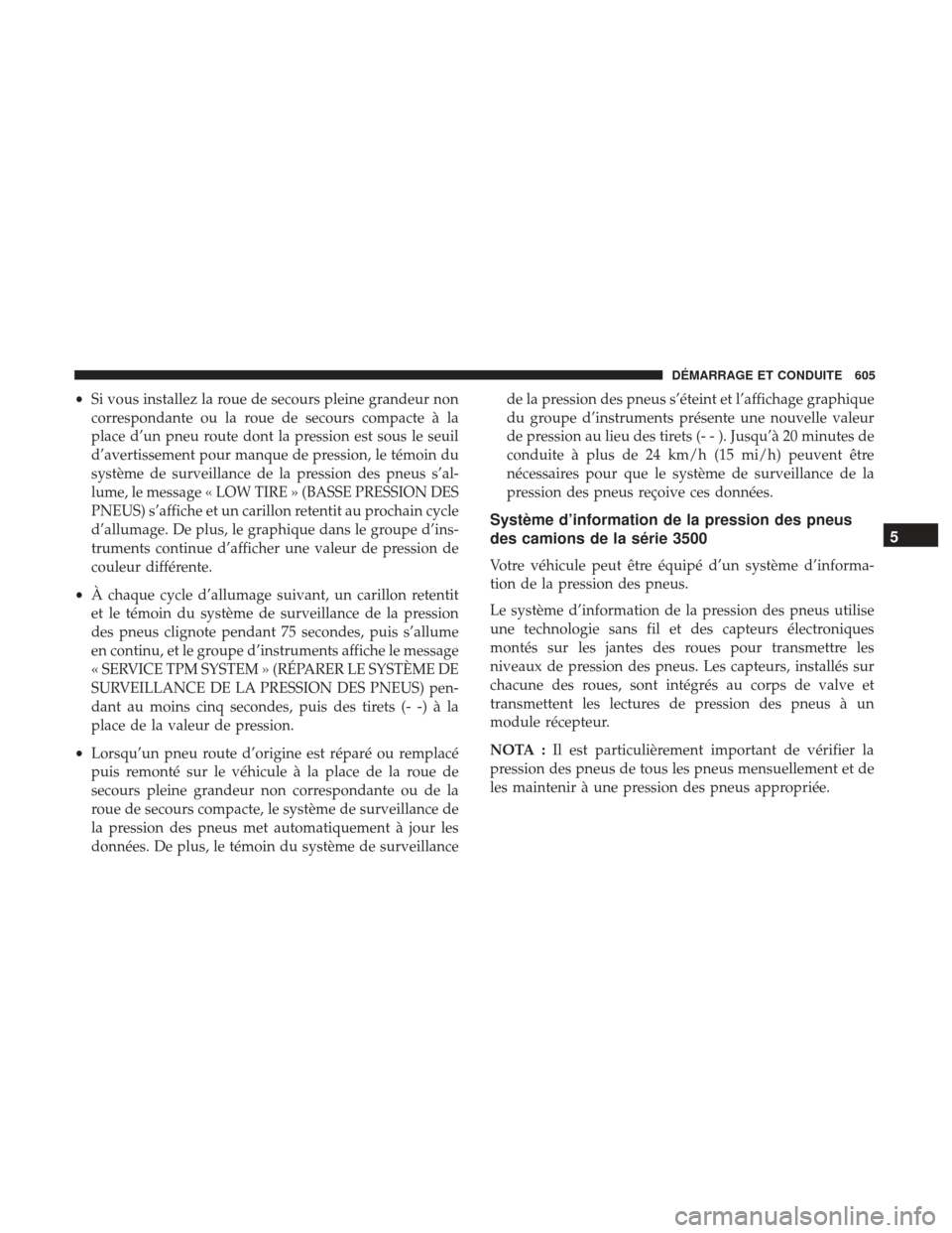 Ram 3500 2017 Manuel du propriétaire (in French) •Si vous installez la roue de secours pleine grandeur non
correspondante ou la roue de secours compacte à la
place d’un pneu route dont la pression est sous le seuil
d’avertissement pour manque Ram 3500 2017 Manuel du propriétaire (in French) •Si vous installez la roue de secours pleine grandeur non
correspondante ou la roue de secours compacte à la
place d’un pneu route dont la pression est sous le seuil
d’avertissement pour manque