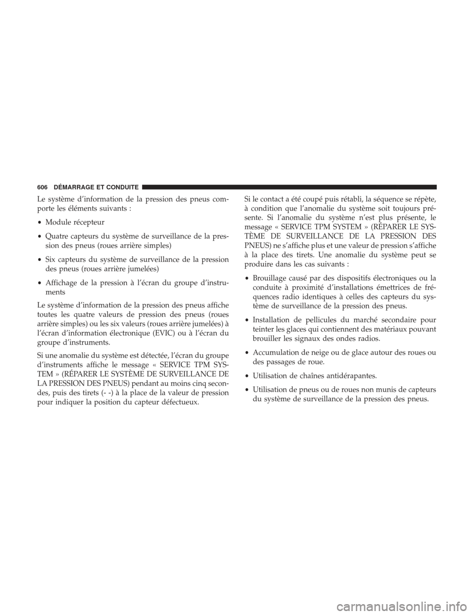 Ram 3500 2017 Manuel du propriétaire (in French) Le système d’information de la pression des pneus com-
porte les éléments suivants :
•Module récepteur
• Quatre capteurs du système de surveillance de la pres-
sion des pneus (roues arrièr Ram 3500 2017 Manuel du propriétaire (in French) Le système d’information de la pression des pneus com-
porte les éléments suivants :
•Module récepteur
• Quatre capteurs du système de surveillance de la pres-
sion des pneus (roues arrièr