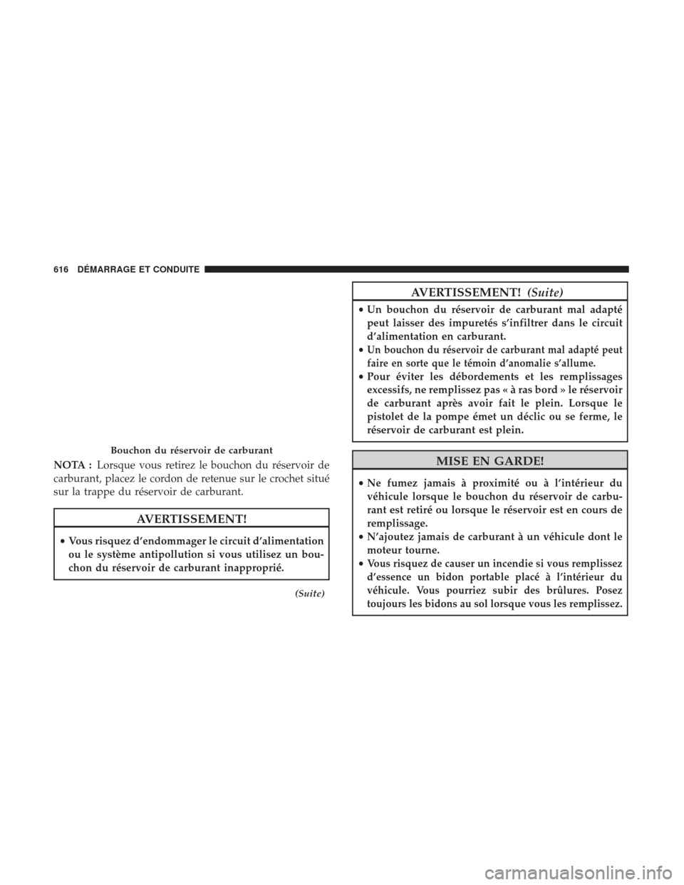 Ram 3500 2017 Manuel du propriétaire (in French) NOTA :Lorsque vous retirez le bouchon du réservoir de
carburant, placez le cordon de retenue sur le crochet situé
sur la trappe du réservoir de carburant.
AVERTISSEMENT!
• Vous risquez d’endomm Ram 3500 2017 Manuel du propriétaire (in French) NOTA :Lorsque vous retirez le bouchon du réservoir de
carburant, placez le cordon de retenue sur le crochet situé
sur la trappe du réservoir de carburant.
AVERTISSEMENT!
• Vous risquez d’endomm