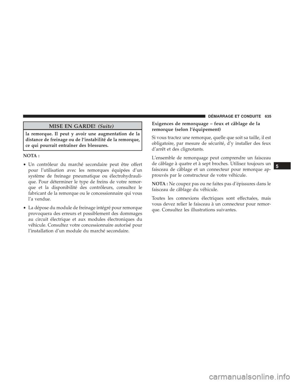 Ram 3500 2017 Manuel du propriétaire (in French) MISE EN GARDE!(Suite)
la remorque. Il peut y avoir une augmentation de la
distance de freinage ou de l’instabilité de la remorque,
ce qui pourrait entraîner des blessures.
NOTA :
• Un contrôleu Ram 3500 2017 Manuel du propriétaire (in French) MISE EN GARDE!(Suite)
la remorque. Il peut y avoir une augmentation de la
distance de freinage ou de l’instabilité de la remorque,
ce qui pourrait entraîner des blessures.
NOTA :
• Un contrôleu