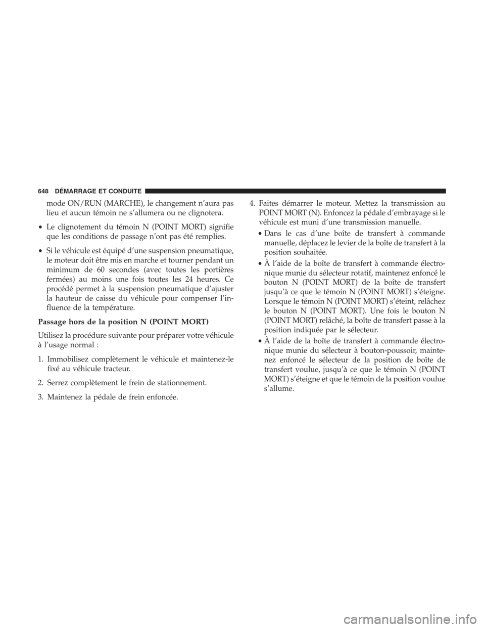 Ram 3500 2017 Manuel du propriétaire (in French) mode ON/RUN (MARCHE), le changement n’aura pas
lieu et aucun témoin ne s’allumera ou ne clignotera.
• Le clignotement du témoin N (POINT MORT) signifie
que les conditions de passage n’ont pa Ram 3500 2017 Manuel du propriétaire (in French) mode ON/RUN (MARCHE), le changement n’aura pas
lieu et aucun témoin ne s’allumera ou ne clignotera.
• Le clignotement du témoin N (POINT MORT) signifie
que les conditions de passage n’ont pa