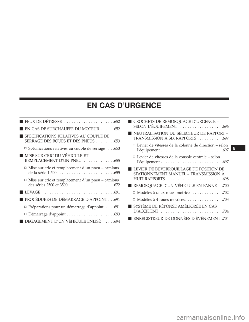 Ram 3500 2017  Manuel du propriétaire (in French)  EN CAS D’URGENCE
FEUX DE DÉTRESSE .....................652
 EN CAS DE SURCHAUFFE DU MOTEUR ......652
 SPÉCIFICATIONS RELATIVES AU COUPLE DE
SERRAGE DES ROUES ET DES PNEUS ........653
▫ Spéci