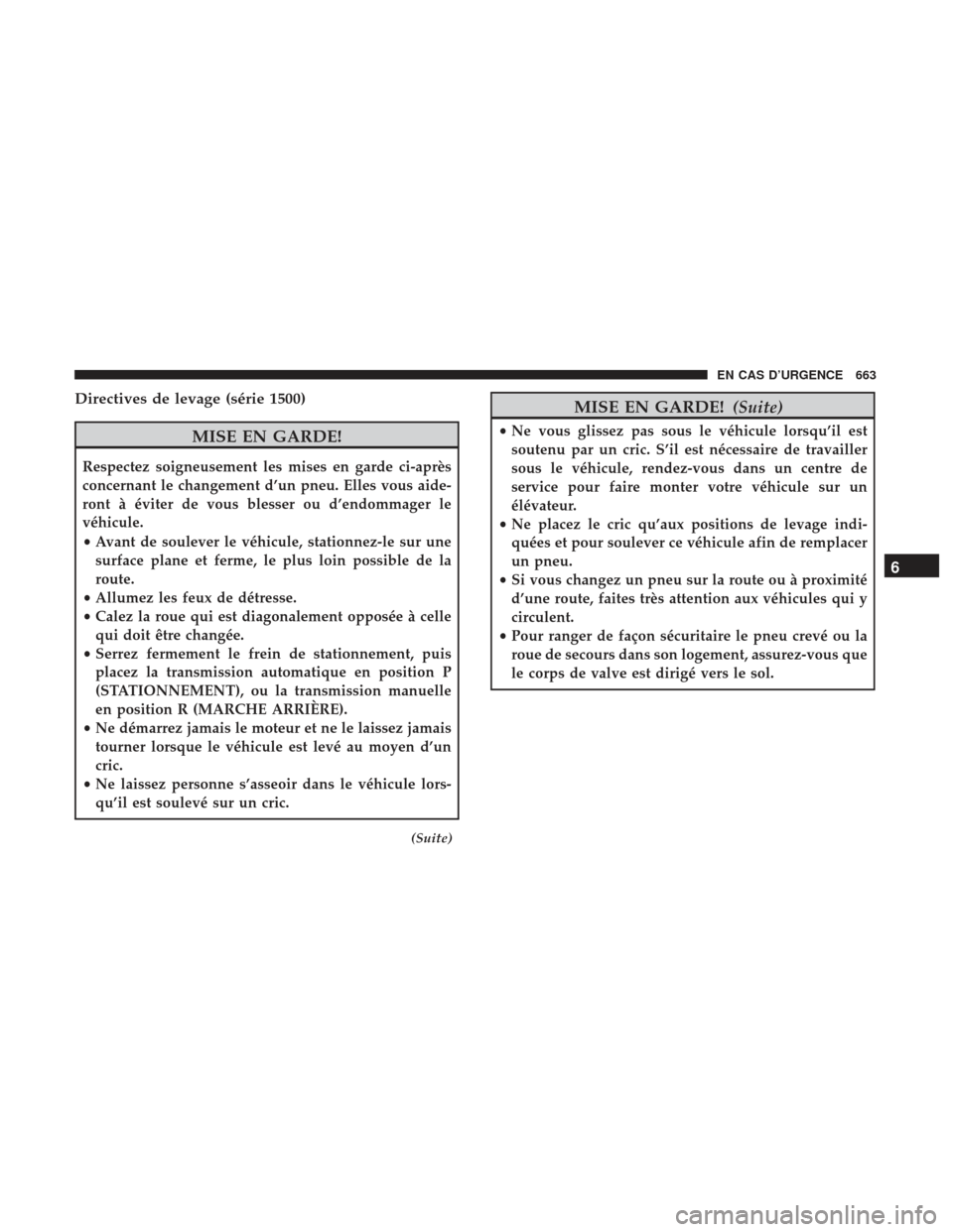 Ram 3500 2017 Manuel du propriétaire (in French) Directives de levage (série 1500)
MISE EN GARDE!
Respectez soigneusement les mises en garde ci-après
concernant le changement d’un pneu. Elles vous aide-
ront à éviter de vous blesser ou d’end Ram 3500 2017 Manuel du propriétaire (in French) Directives de levage (série 1500)
MISE EN GARDE!
Respectez soigneusement les mises en garde ci-après
concernant le changement d’un pneu. Elles vous aide-
ront à éviter de vous blesser ou d’end