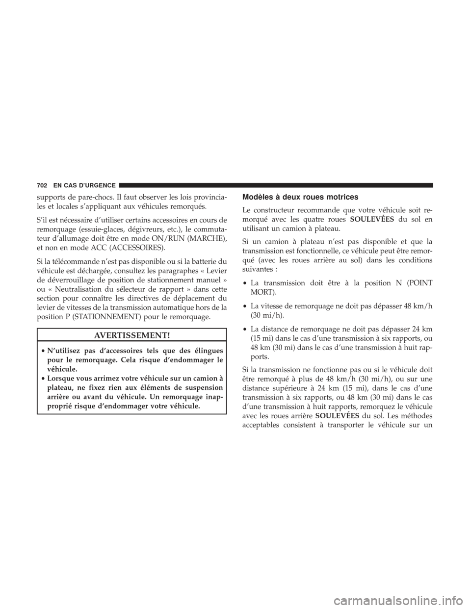 Ram 3500 2017  Manuel du propriétaire (in French)  supports de pare-chocs. Il faut observer les lois provincia-
les et locales s’appliquant aux véhicules remorqués.
S’il est nécessaire d’utiliser certains accessoires en cours de
remorquage (e