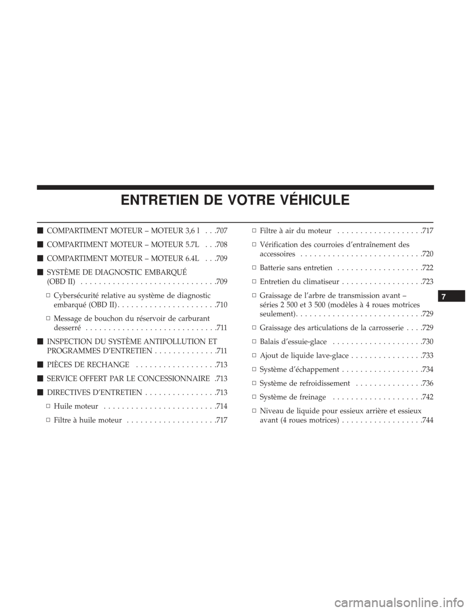 Ram 3500 2017  Manuel du propriétaire (in French)  ENTRETIEN DE VOTRE VÉHICULE
COMPARTIMENT MOTEUR – MOTEUR 3,6 l . . .707
 COMPARTIMENT MOTEUR – MOTEUR 5.7L . . .708
 COMPARTIMENT MOTEUR – MOTEUR 6.4L . . .709
 SYSTÈME DE DIAGNOSTIC EMBAR