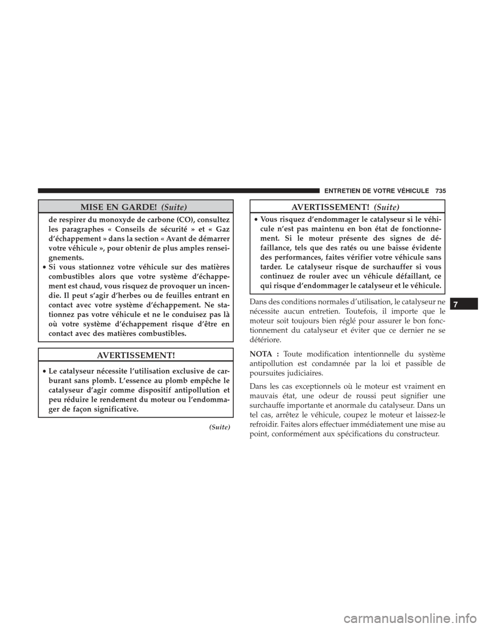 Ram 3500 2017 Manuel du propriétaire (in French) MISE EN GARDE!(Suite)
de respirer du monoxyde de carbone (CO), consultez
les paragraphes « Conseils de sécurité » et « Gaz
d’échappement » dans la section « Avant de démarrer
votre véhicul Ram 3500 2017 Manuel du propriétaire (in French) MISE EN GARDE!(Suite)
de respirer du monoxyde de carbone (CO), consultez
les paragraphes « Conseils de sécurité » et « Gaz
d’échappement » dans la section « Avant de démarrer
votre véhicul