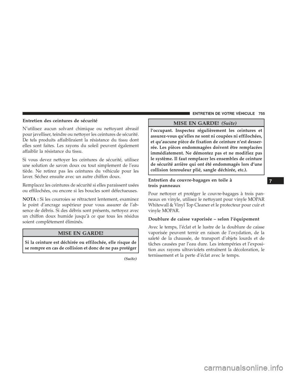 Ram 3500 2017 Manuel du propriétaire (in French) Entretien des ceintures de sécurité
N’utilisez aucun solvant chimique ou nettoyant abrasif
pour javelliser, teindre ou nettoyer les ceintures de sécurité.
De tels produits affaibliraient la rés Ram 3500 2017 Manuel du propriétaire (in French) Entretien des ceintures de sécurité
N’utilisez aucun solvant chimique ou nettoyant abrasif
pour javelliser, teindre ou nettoyer les ceintures de sécurité.
De tels produits affaibliraient la rés