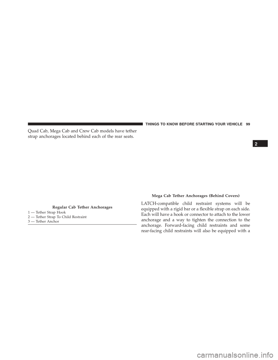 Ram 3500 2016  Owners Manual Quad Cab, Mega Cab and Crew Cab models have tether
strap anchorages located behind each of the rear seats.
1 — Tether Strap Hook
2 — Tether Strap To Child Restraint
3 — Tether Anchor
LATCH-compa