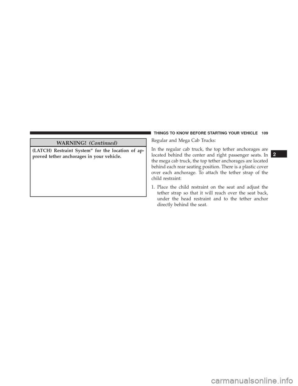 Ram 3500 2016 Owners Manual WARNING!(Continued)
(LATCH) Restraint System” for the location of ap-
proved tether anchorages in your vehicle.
Regular and Mega Cab Trucks:
In the regular cab truck, the top tether anchorages are
l Ram 3500 2016 Owners Manual WARNING!(Continued)
(LATCH) Restraint System” for the location of ap-
proved tether anchorages in your vehicle.
Regular and Mega Cab Trucks:
In the regular cab truck, the top tether anchorages are
l