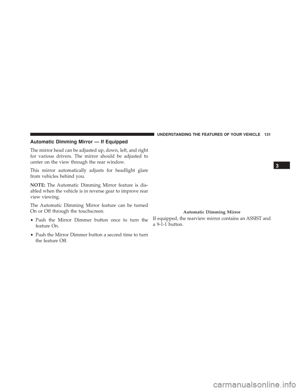 Ram 3500 2016  Owners Manual Automatic Dimming Mirror — If Equipped
The mirror head can be adjusted up, down, left, and right
for various drivers. The mirror should be adjusted to
center on the view through the rear window.
Thi