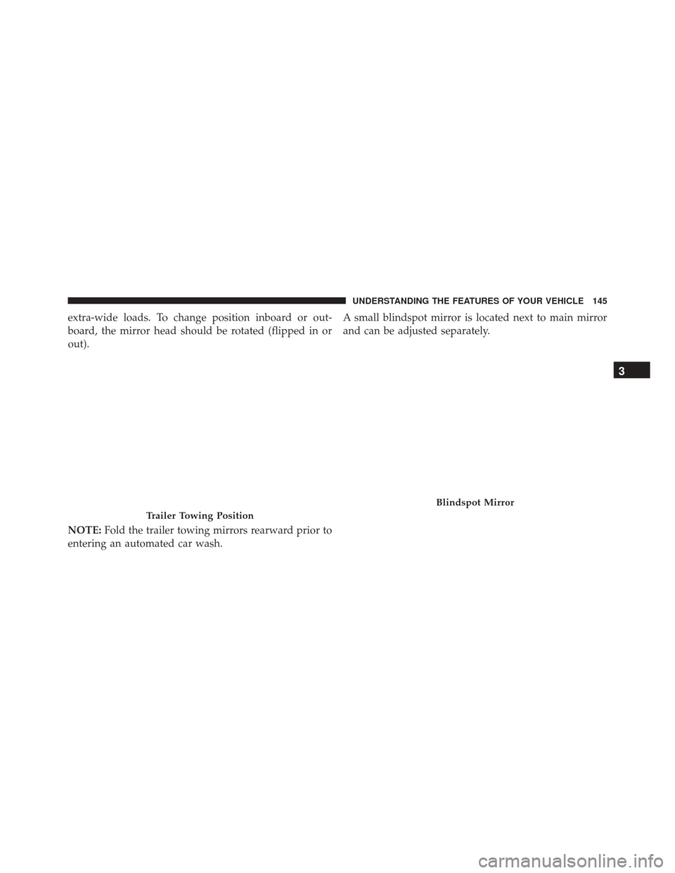 Ram 3500 2016  Owners Manual extra-wide loads. To change position inboard or out-
board, the mirror head should be rotated (flipped in or
out).
NOTE:Fold the trailer towing mirrors rearward prior to
entering an automated car wash