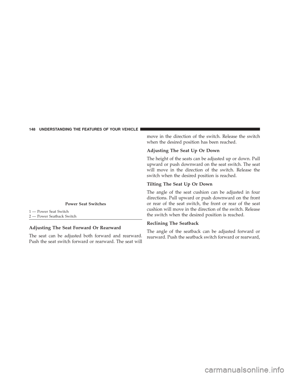 Ram 3500 2016  Owners Manual Adjusting The Seat Forward Or Rearward
The seat can be adjusted both forward and rearward.
Push the seat switch forward or rearward. The seat willmove in the direction of the switch. Release the switc