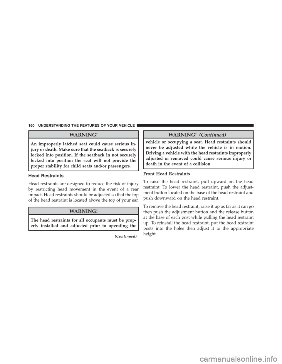 Ram 3500 2016  Owners Manual WARNING!
An improperly latched seat could cause serious in-
jury or death. Make sure that the seatback is securely
locked into position. If the seatback in not securely
locked into position the seat w