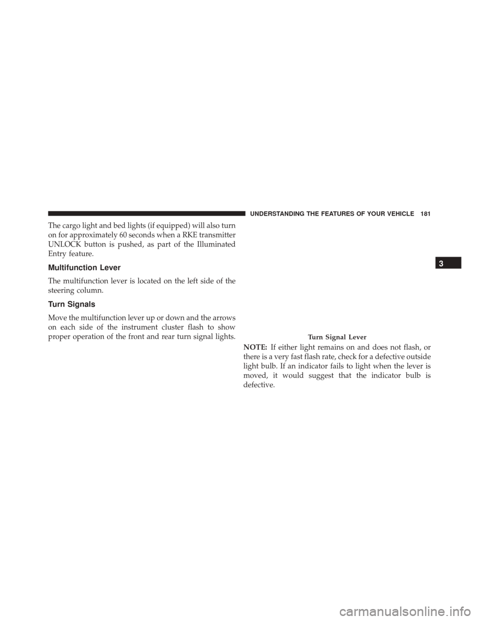 Ram 3500 2016 User Guide The cargo light and bed lights (if equipped) will also turn
on for approximately 60 seconds when a RKE transmitter
UNLOCK button is pushed, as part of the Illuminated
Entry feature.
Multifunction Leve Ram 3500 2016 User Guide The cargo light and bed lights (if equipped) will also turn
on for approximately 60 seconds when a RKE transmitter
UNLOCK button is pushed, as part of the Illuminated
Entry feature.
Multifunction Leve