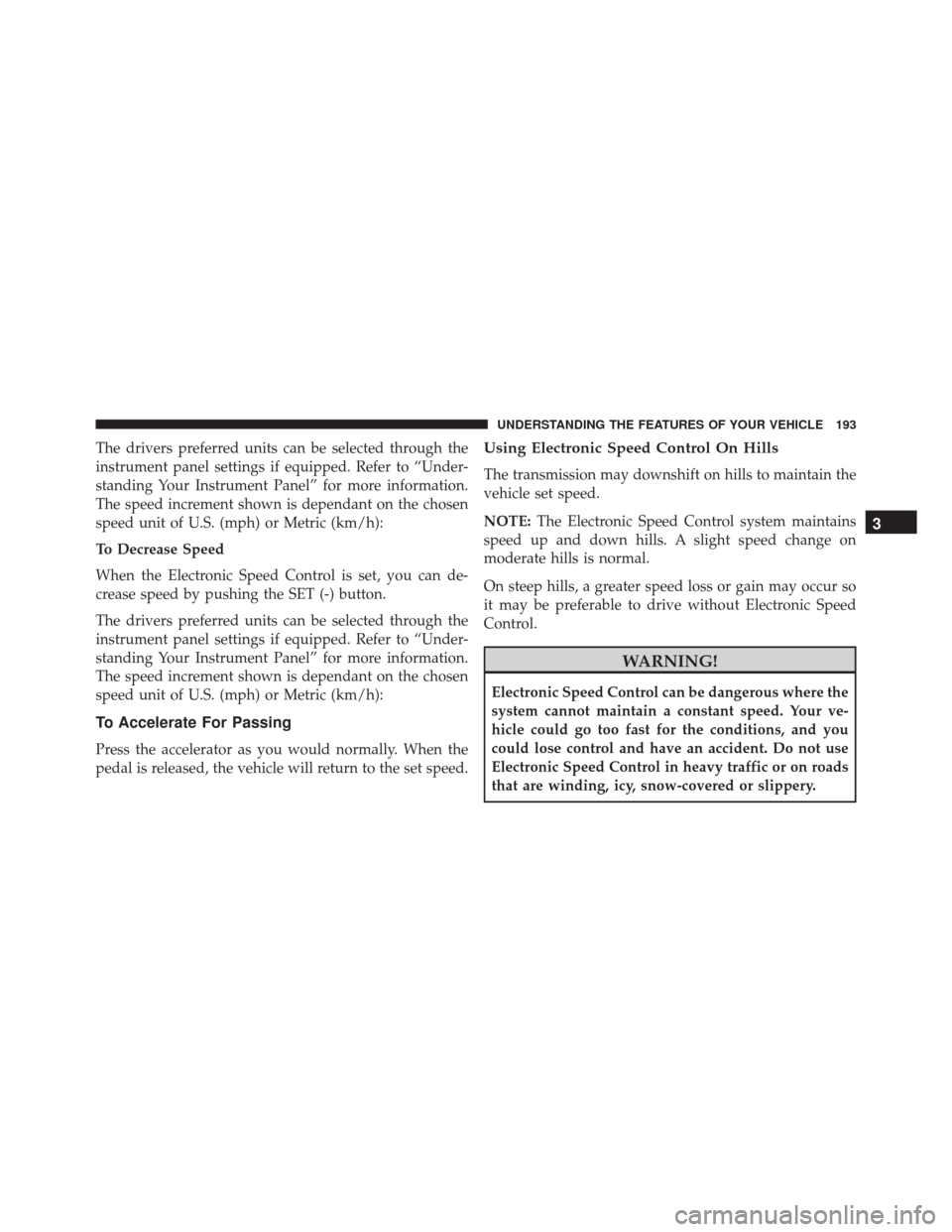 Ram 3500 2016 User Guide The drivers preferred units can be selected through the
instrument panel settings if equipped. Refer to “Under-
standing Your Instrument Panel” for more information.
The speed increment shown is d