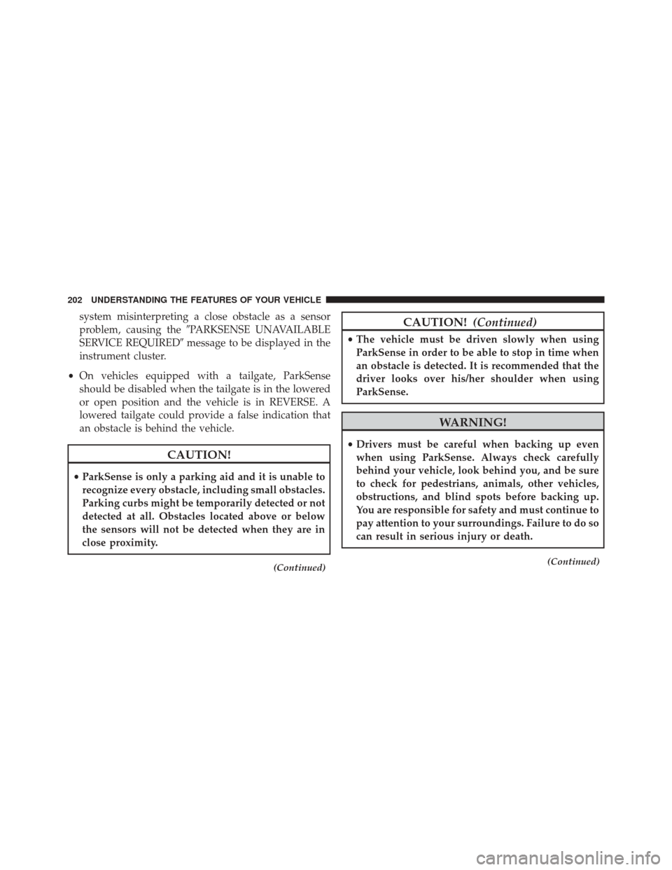 Ram 3500 2016  Owners Manual system misinterpreting a close obstacle as a sensor
problem, causing thePARKSENSE UNAVAILABLE
SERVICE REQUIRED message to be displayed in the
instrument cluster.
• On vehicles equipped with a tail