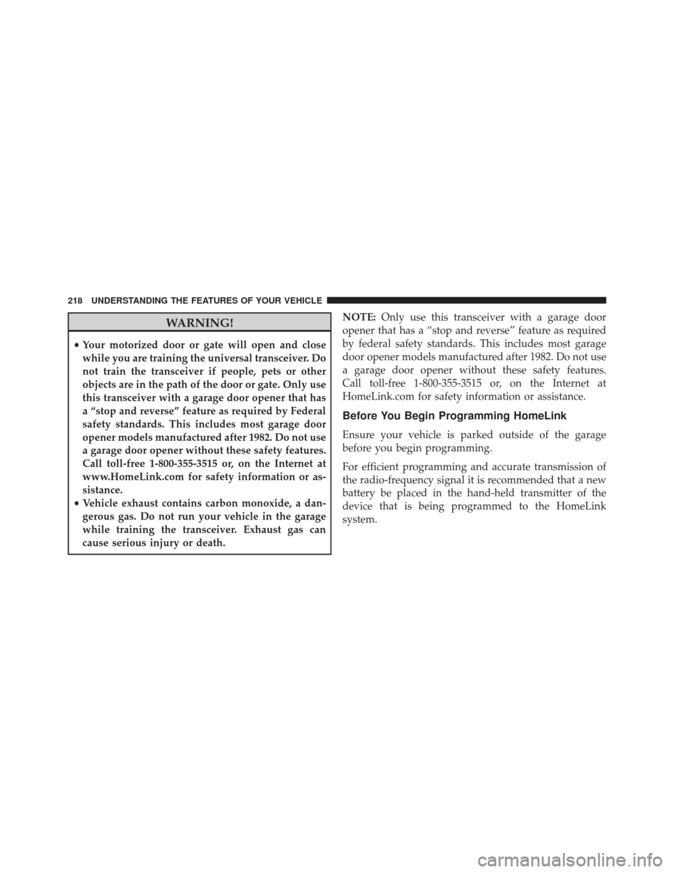 Ram 3500 2016 User Guide WARNING!
•Your motorized door or gate will open and close
while you are training the universal transceiver. Do
not train the transceiver if people, pets or other
objects are in the path of the door Ram 3500 2016 User Guide WARNING!
•Your motorized door or gate will open and close
while you are training the universal transceiver. Do
not train the transceiver if people, pets or other
objects are in the path of the door